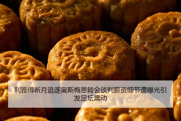 利雅得新月追逐奥斯梅恩转会谈判薪资细节遭曝光引发足坛震动