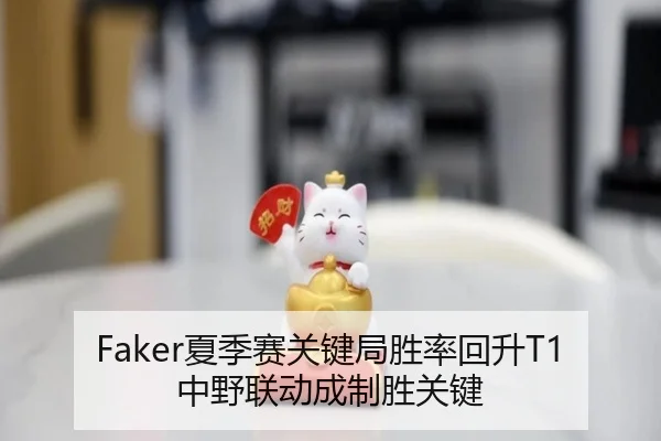 Faker夏季赛关键局胜率回升T1中野联动成制胜关键