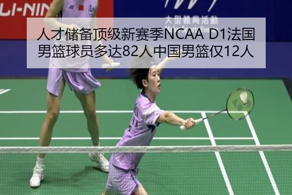 人才储备顶级新赛季NCAA D1法国男篮球员多达82人中国男篮仅12人