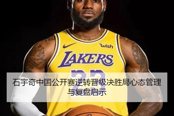 石宇奇中国公开赛逆转晋级决胜局心态管理与复盘启示